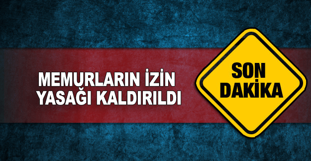 MEMURLARIN İZİN YASAĞI KALDIRILDI