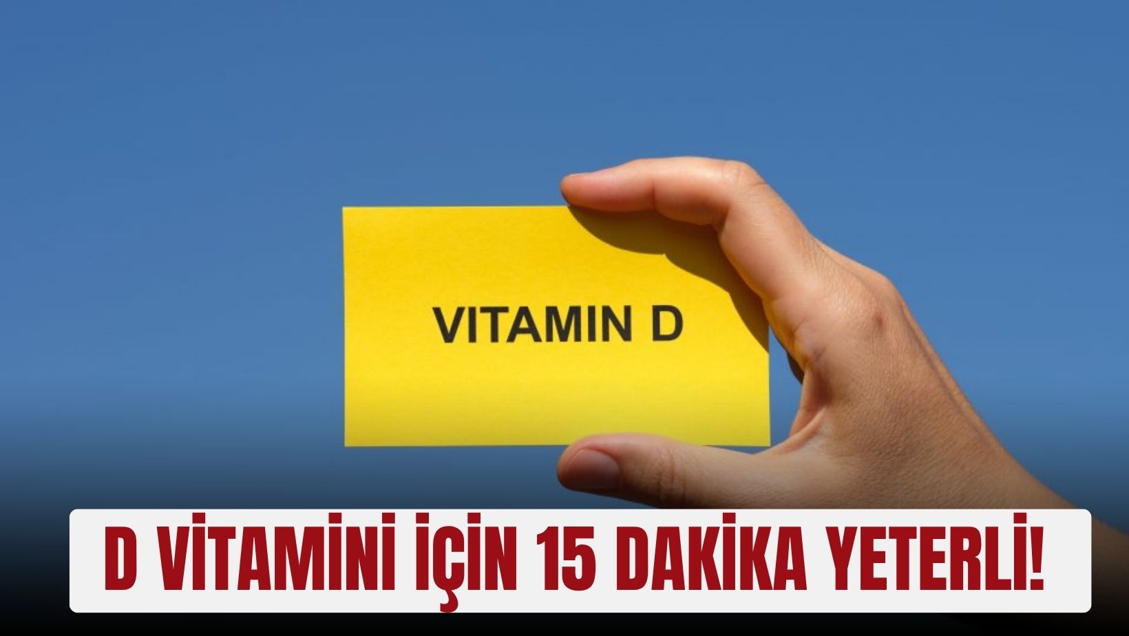 D vitamini için 15 dakika yeterli!