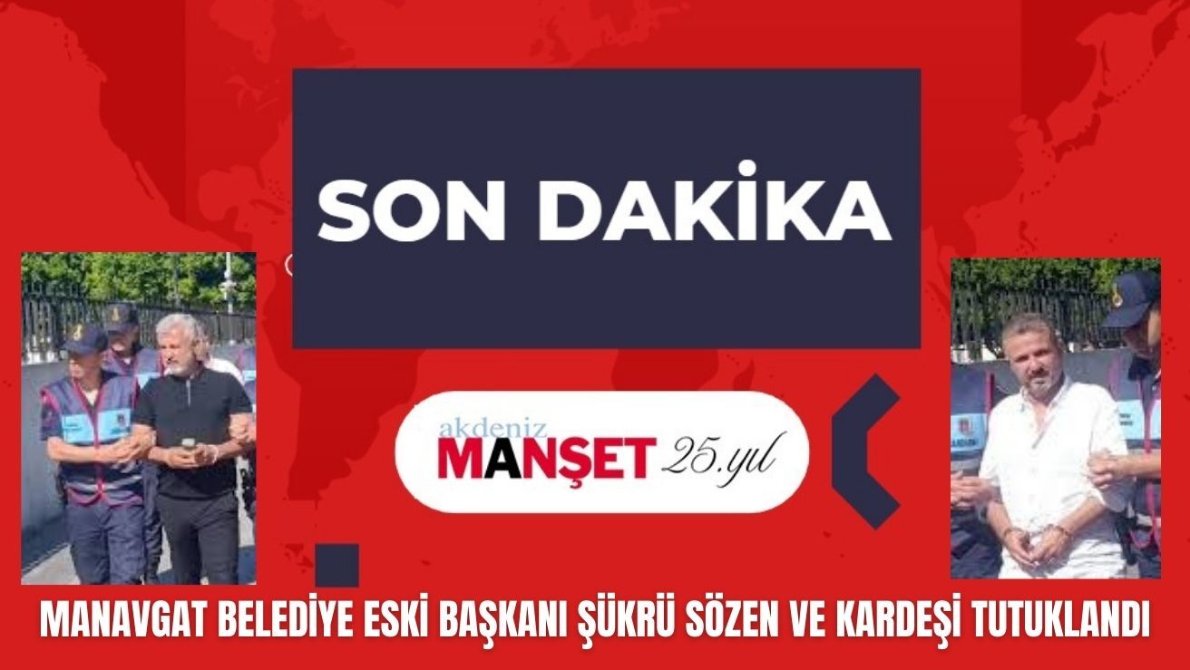 Manavgat Belediye eski Başkanı Şükrü Sözen ve kardeşi tutuklandı