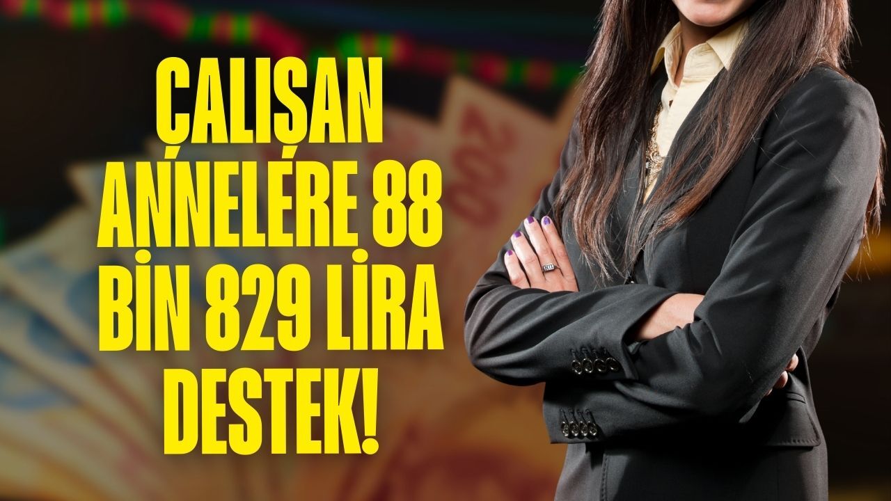 Çalışan annelere 88 Bin 829 Lira destek!