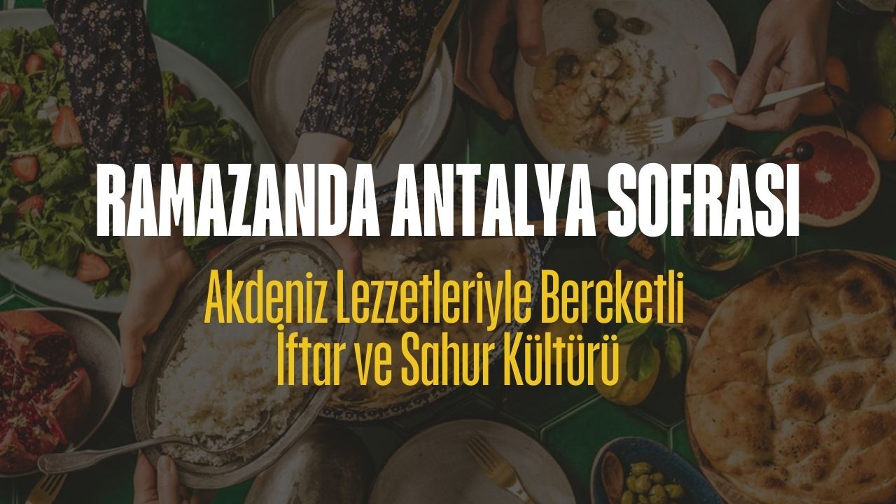 Ramazanda Antalya Sofrası: Akdeniz Lezzetleriyle Bereketli İftar ve Sahur Kültürü