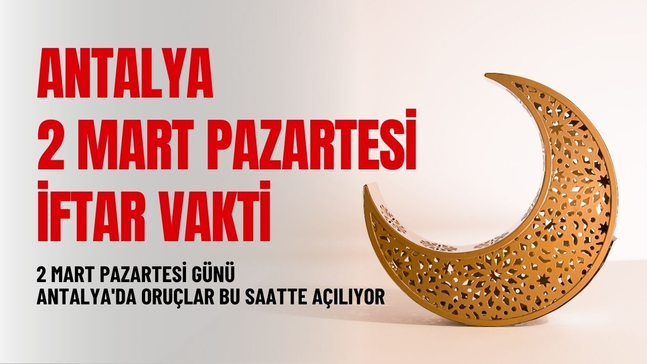 2 Mart Pazartesi günü Antalya'da oruçlar bu saatte açılıyor: Antalya 2 Mart Pazartesi iftar vakti