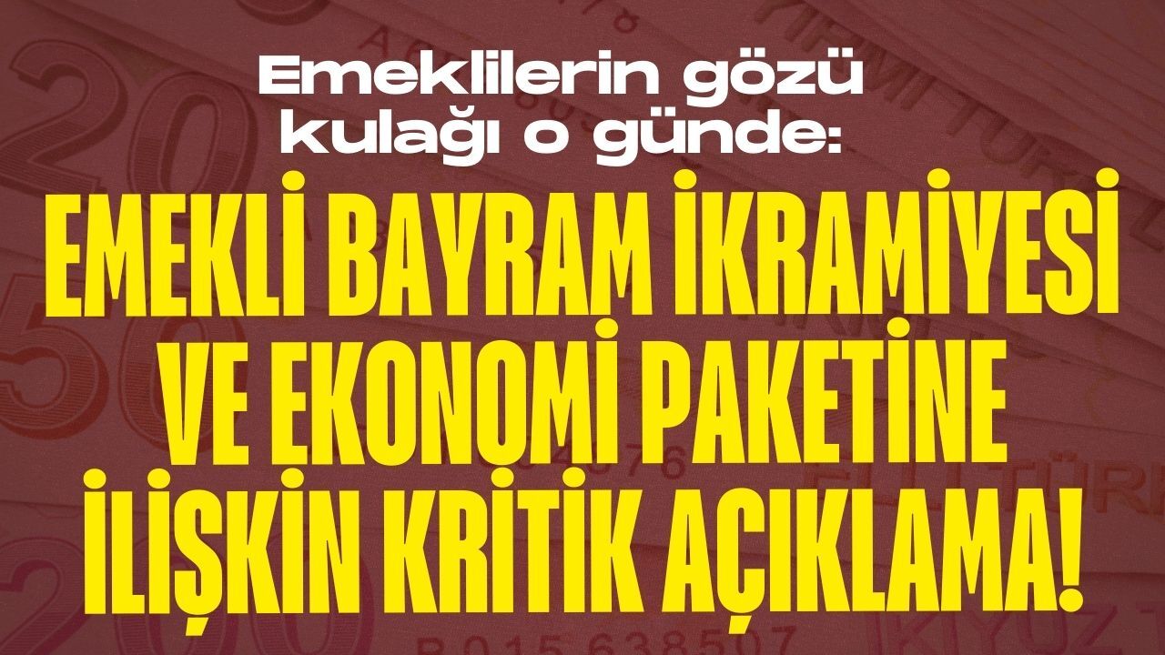 Emekli bayram ikramiyesi ve ekonomi paketine ilişkin kritik açıklama!