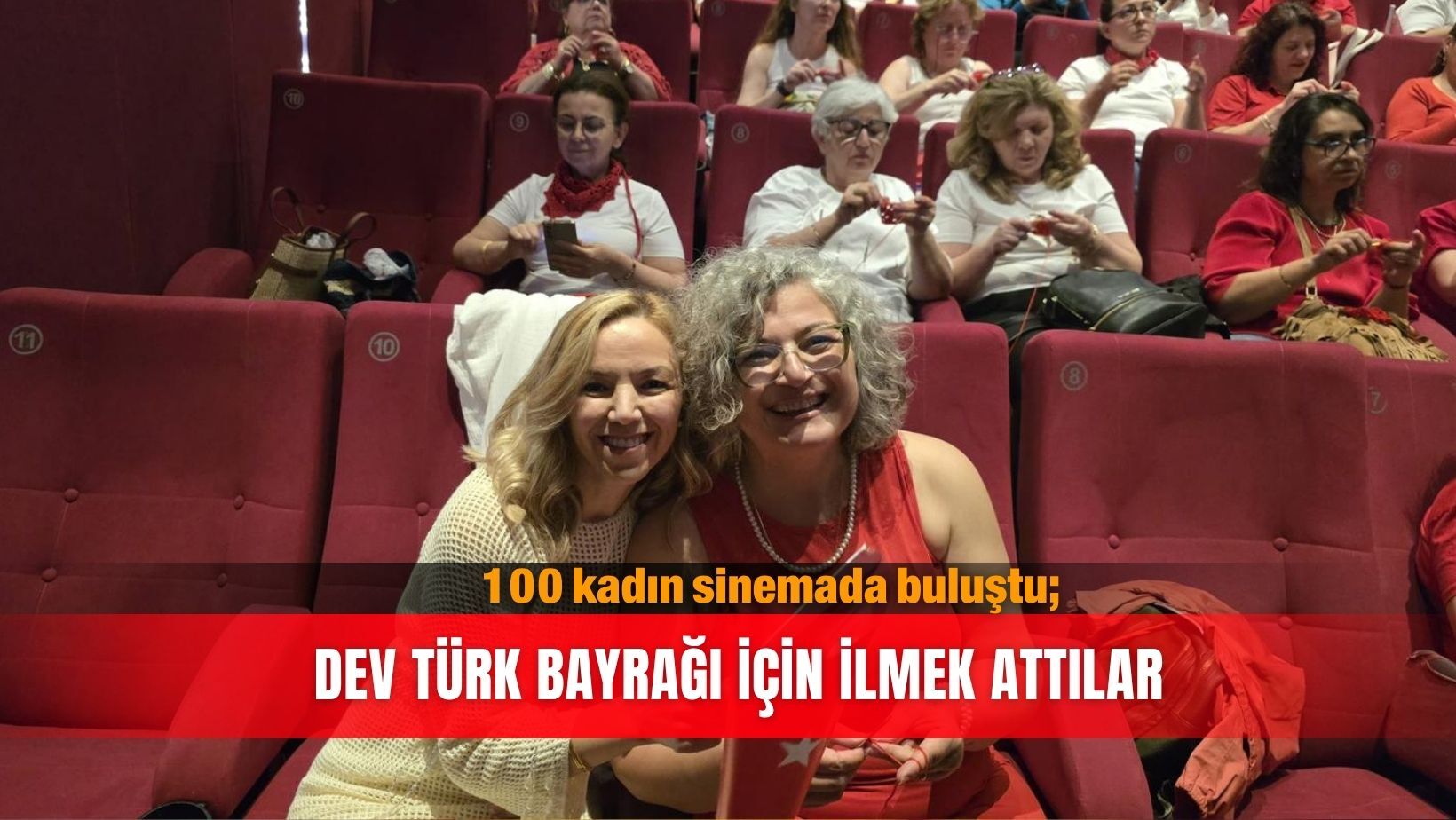 100 kadın sinemada buluştu; Dev Türk bayrağı için ilmek attılar