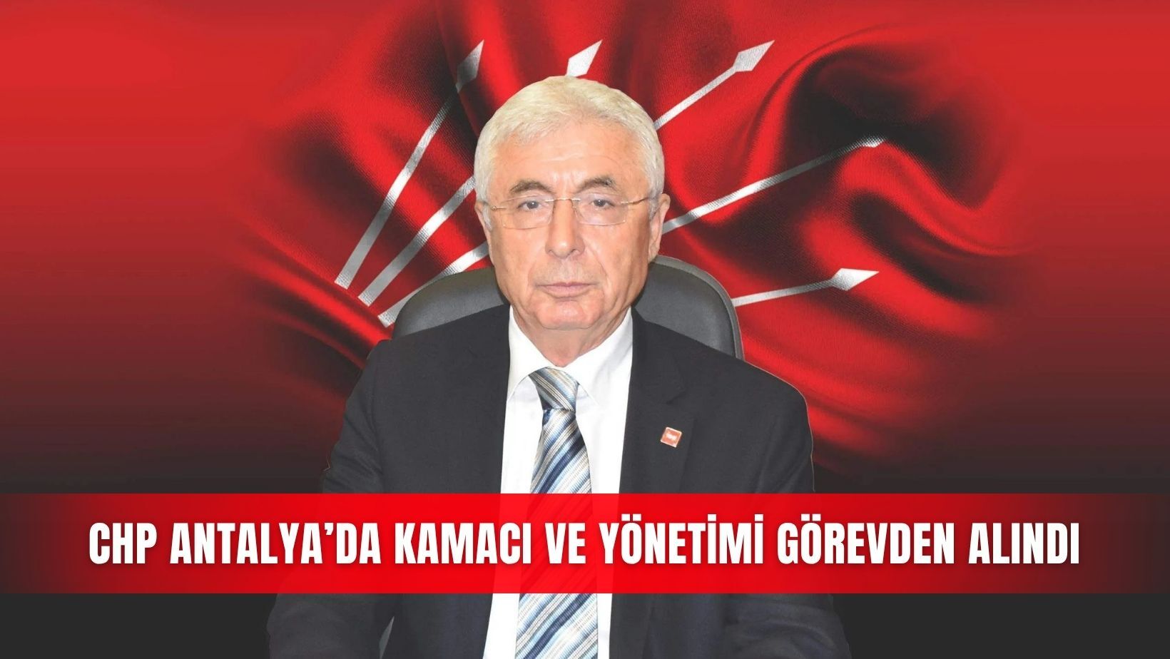 CHP Antalya’da Kamacı ve yönetimi görevden alındı