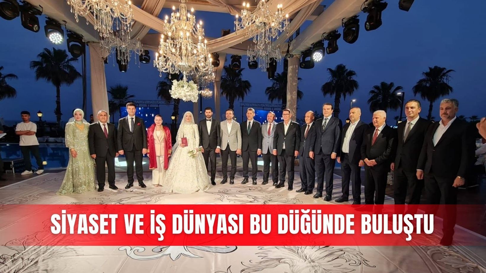 Siyaset ve iş dünyası bu düğünde buluştu