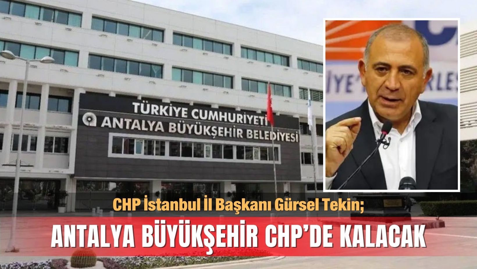 CHP İstanbul İl Başkanı Gürsel Tekin: Antalya Büyükşehir CHP’de kalacak