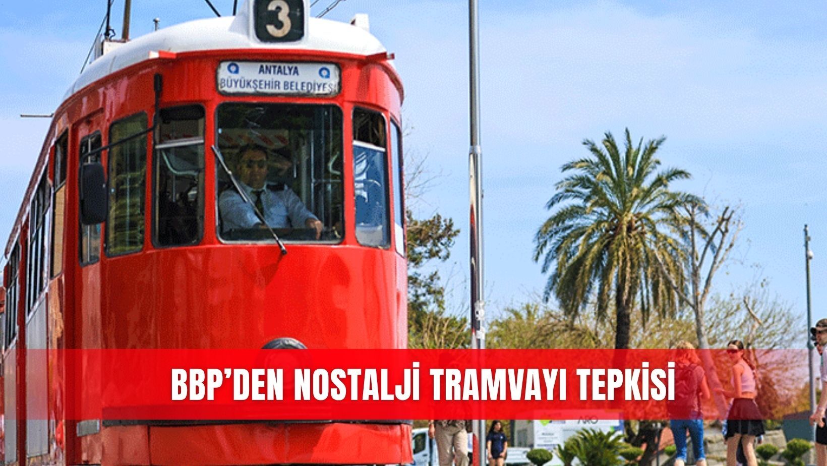 BBP’den nostalji tramvayı tepkisi