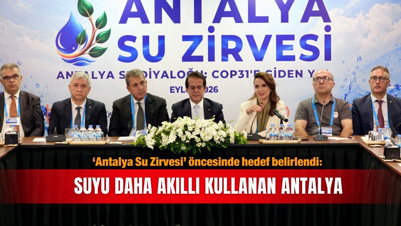 ‘Antalya Su Zirvesi’ öncesinde hedef belirlendi: Suyu daha akıllı kullanan Antalya