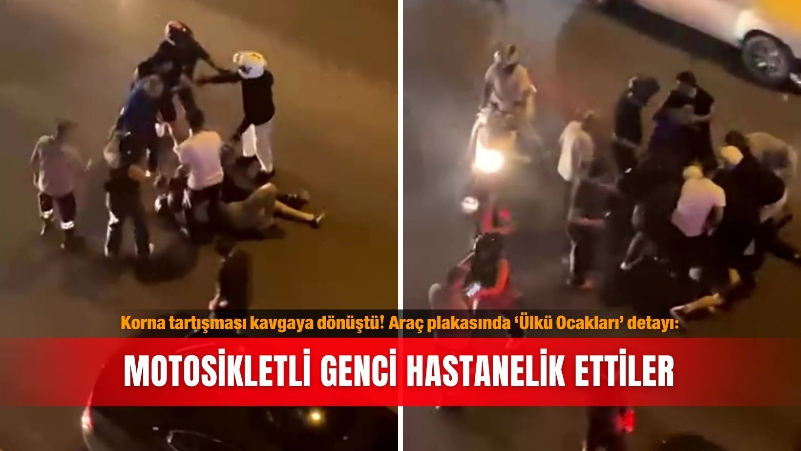 Korna tartışması kavgaya dönüştü! Araç plakasında ‘Ülkü Ocakları’ detayı: Motosikletli genci hastanelik ettiler