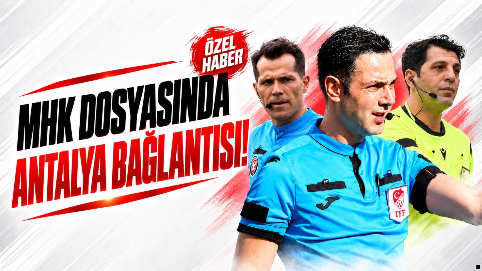 MHK operasyonunda Antalya ayrıntısı: Antalya Bölgesi hakemleri neden iki kez liste dışı kaldı?