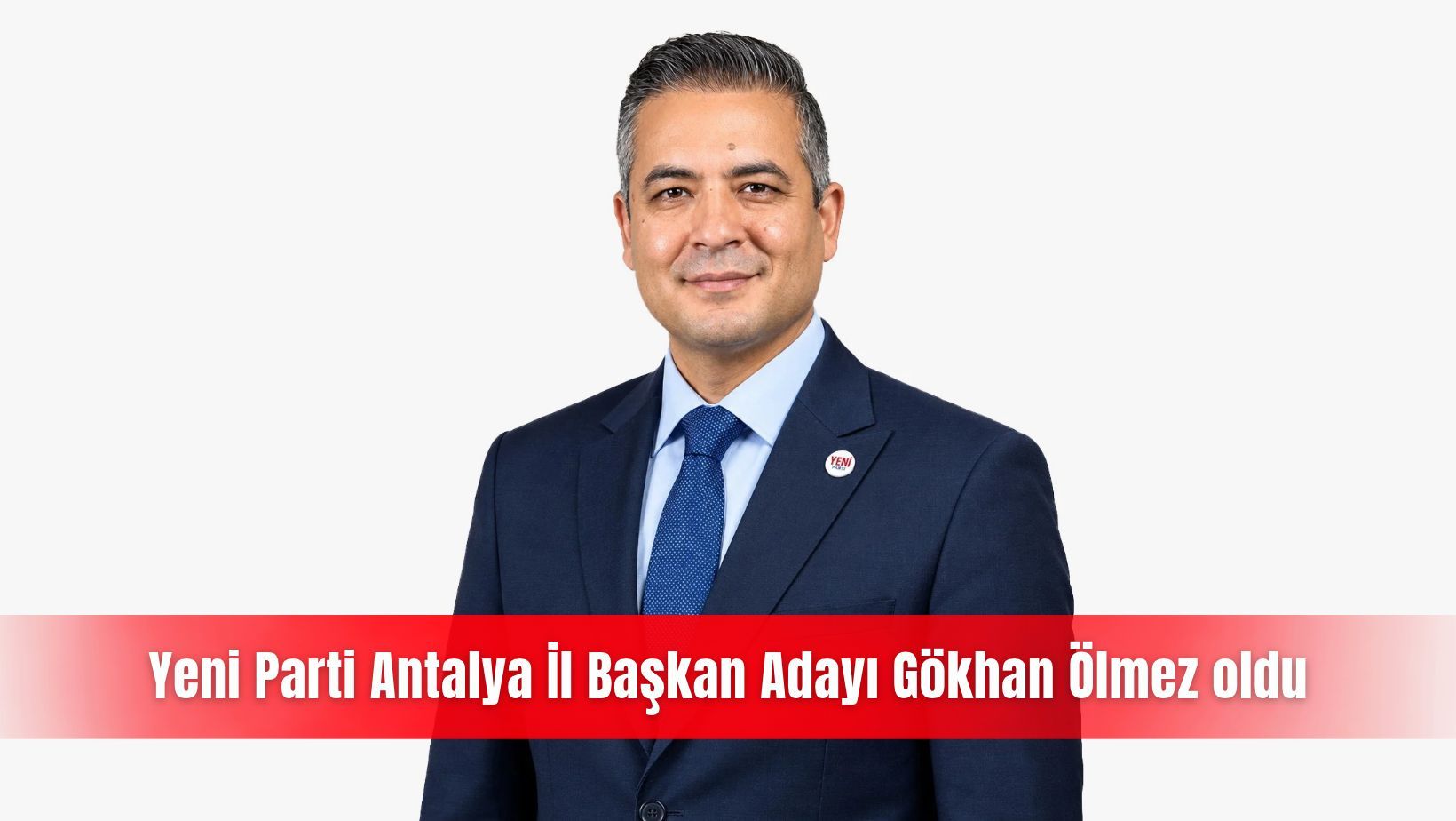 Yeni Parti Antalya İl Başkan Adayı Gökhan Ölmez oldu
