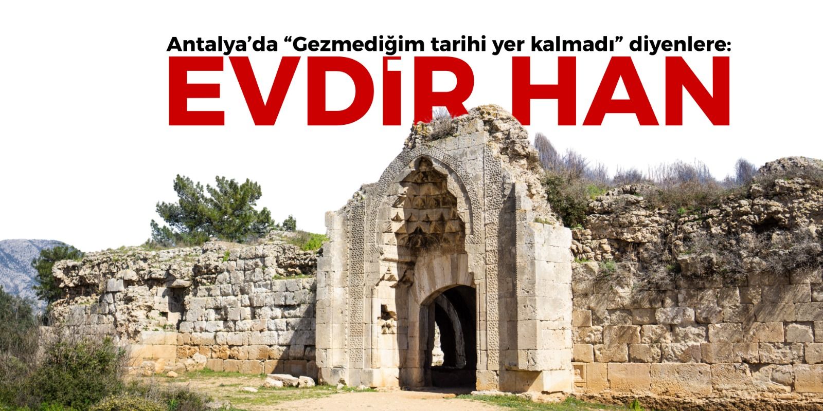 Antalya’da “Gezmediğim tarihi yer kalmadı” diyenlere: Evdir Han