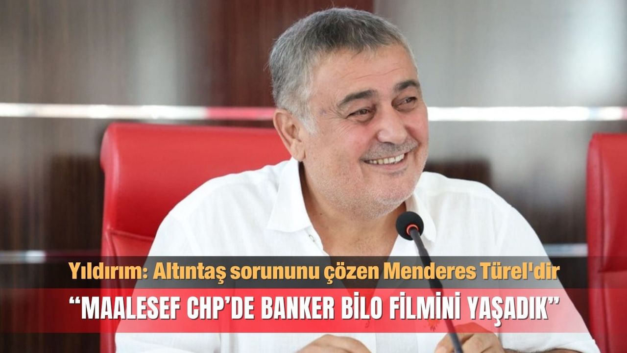 Yıldırım; Altıntaş sorununu çözen Menderes Türel'dir