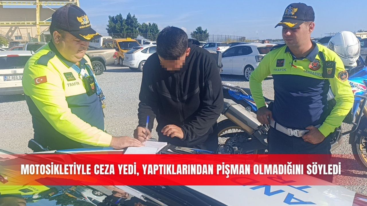Motosikletiyle ceza yedi, yaptıklarından pişman olmadığını söyledi
