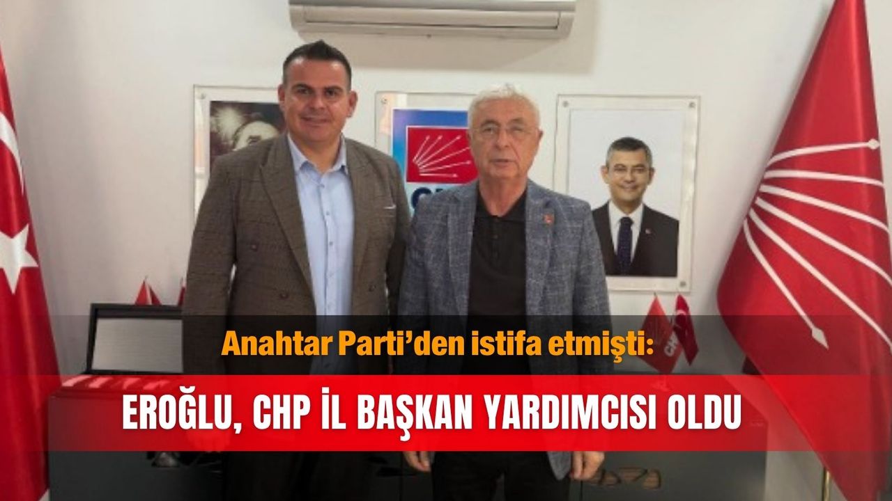 Anahtar Parti’den istifa etmişti: Eroğlu, CHP İl Başkan Yardımcısı oldu