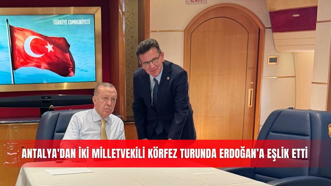 Antalya'dan iki milletvekili Körfez turunda Erdoğan’a eşlik etti