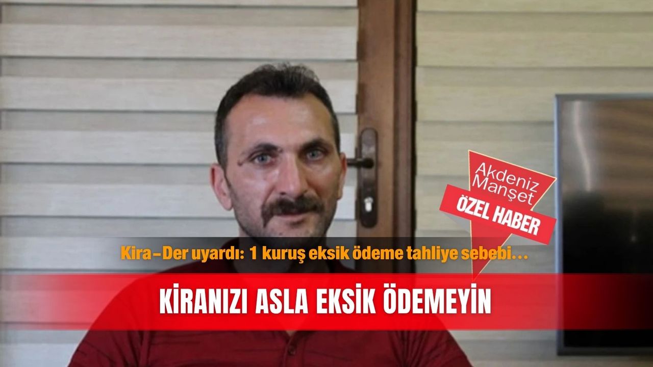 Kira-Der uyardı: 1 kuruş eksik ödeme tahliye sebebi... Kiranızı asla eksik ödemeyin