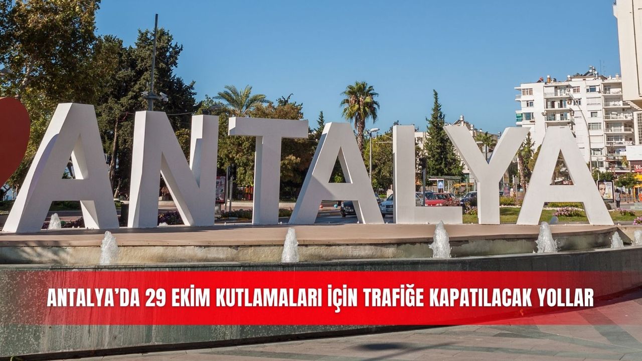 Antalya’da 29 Ekim kutlamaları için trafiğe kapatılacak yollar