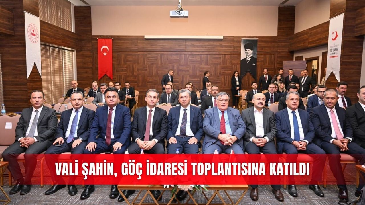 Vali Şahin, Göç İdaresi toplantısına katıldı
