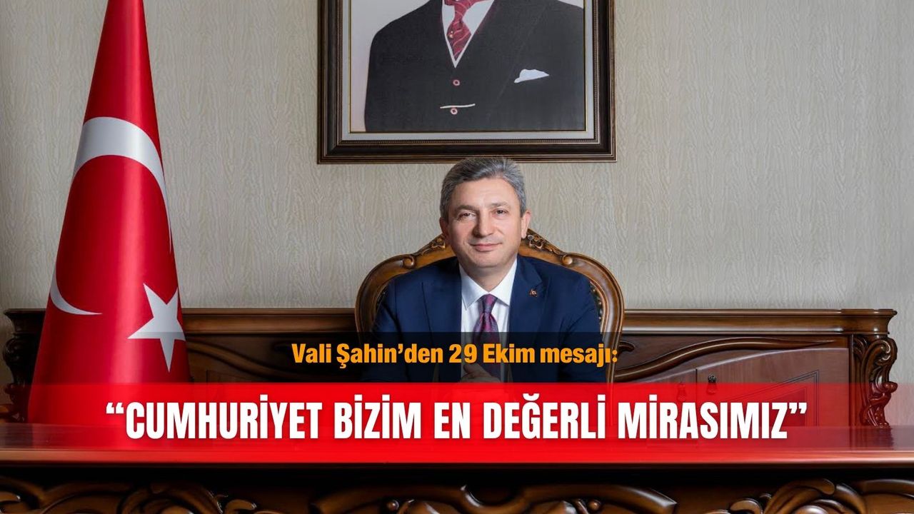 Vali Şahin’den 29 Ekim mesajı: “Cumhuriyet bizim en değerli mirasımız”