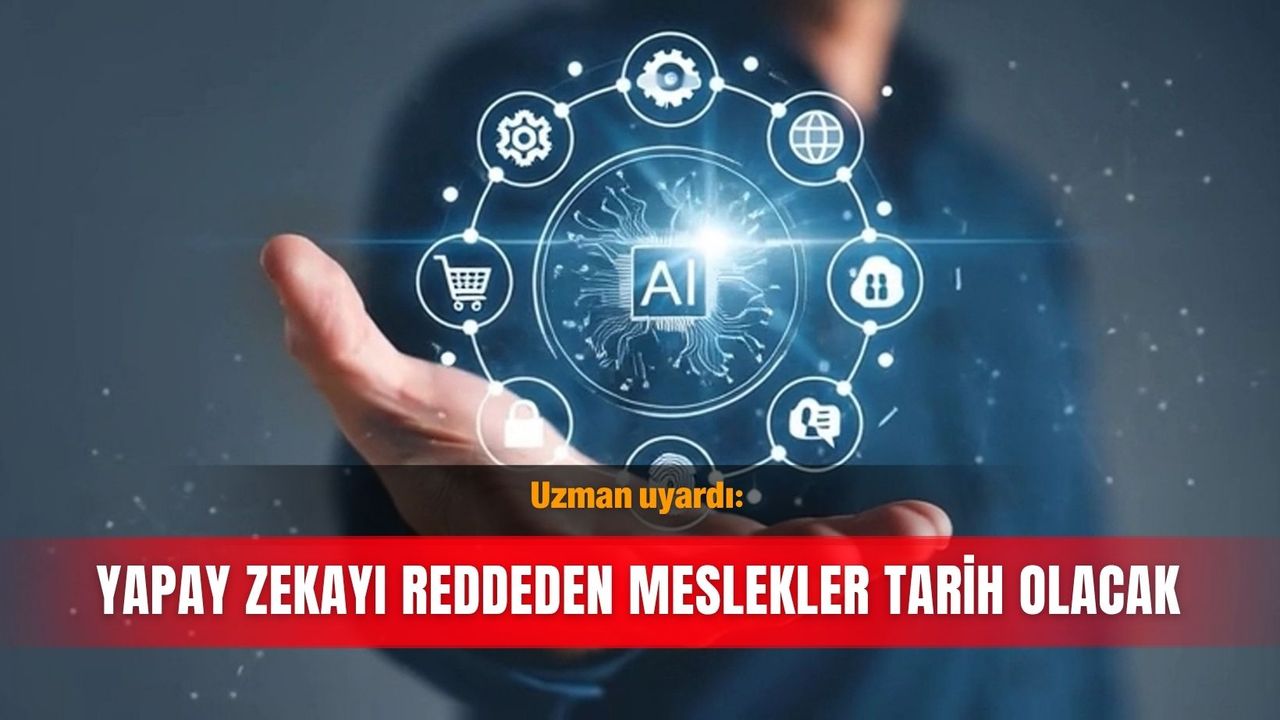 Uzman uyardı: Yapay zekayı reddeden meslekler tarih olacak