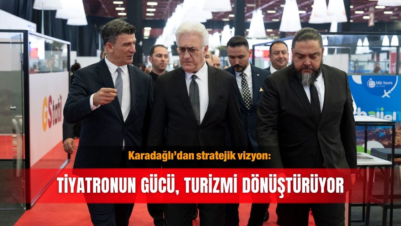 Karadağlı’dan stratejik vizyon: Tiyatronun gücü, turizmi dönüştürüyor