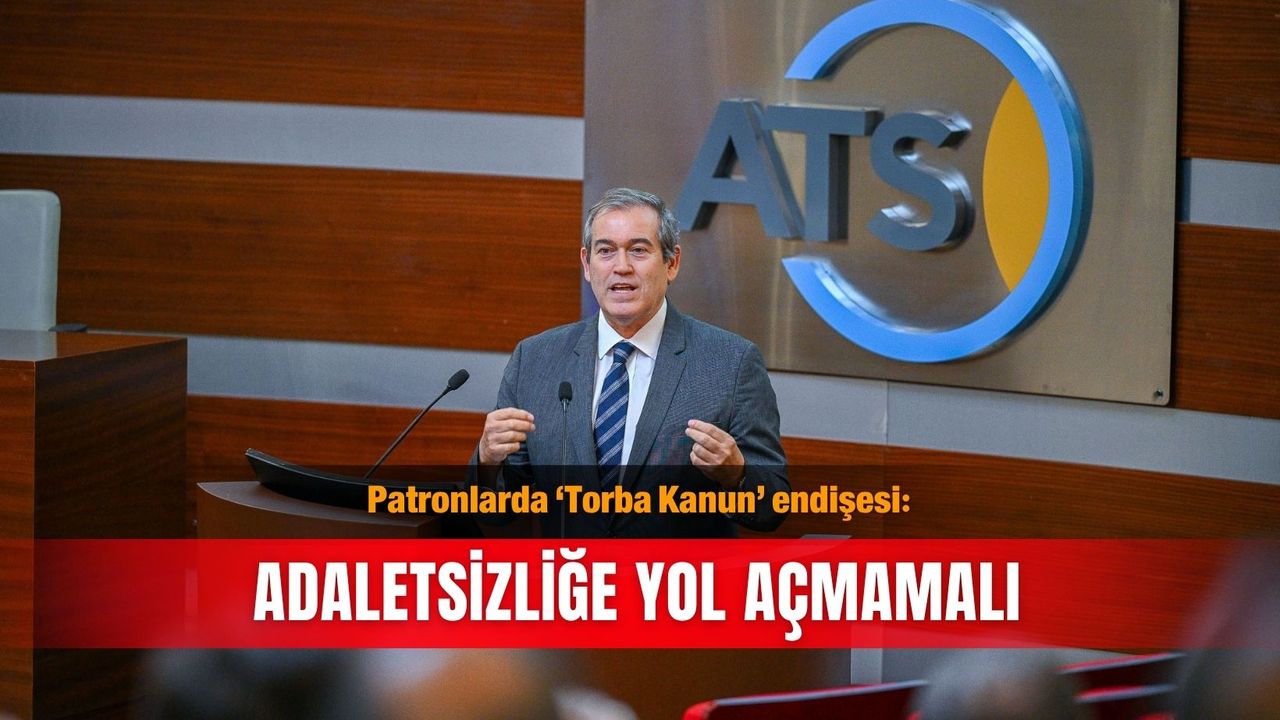Patronlarda ‘Torba Kanun’ endişesi: Adaletsizliğe yol açmamalı