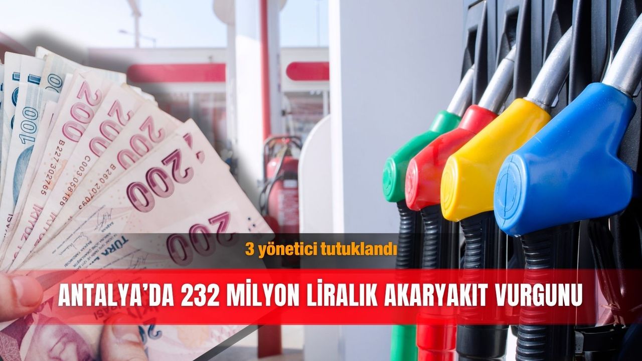 Antalya’da 232 milyon liralık akaryakıt vurgunu: 3 yönetici tutuklandı