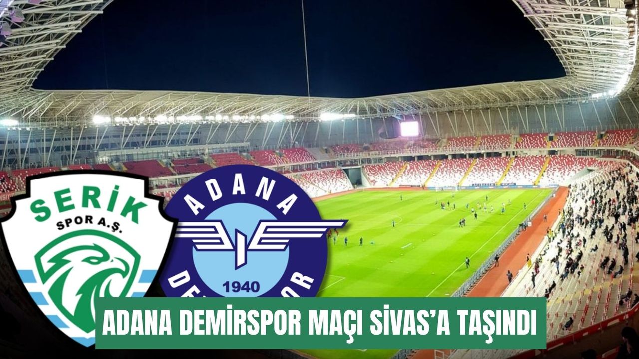 Serikspor’un ev hasreti bitmiyor: Adana Demirspor maçı Sivas’a taşındı