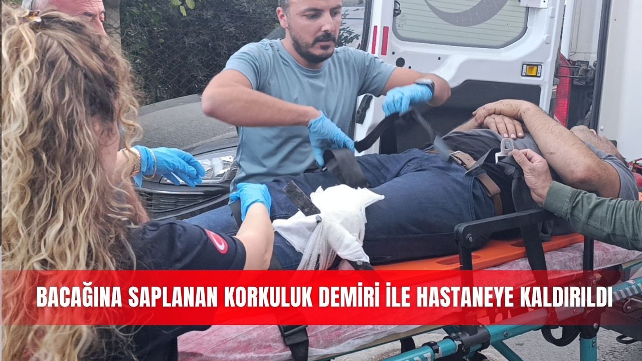 Bacağına saplanan korkuluk demiri ile hastaneye kaldırıldı