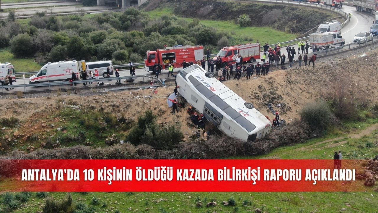 Antalya'da 10 kişinin öldüğü kazada bilirkişi raporu açıklan