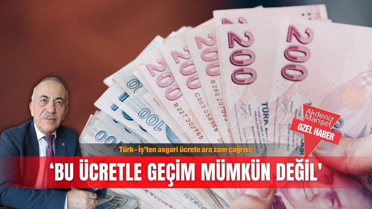 Türk-İş’ten asgari ücrete ara zam çağrısı; ‘Bu ücretle geçim