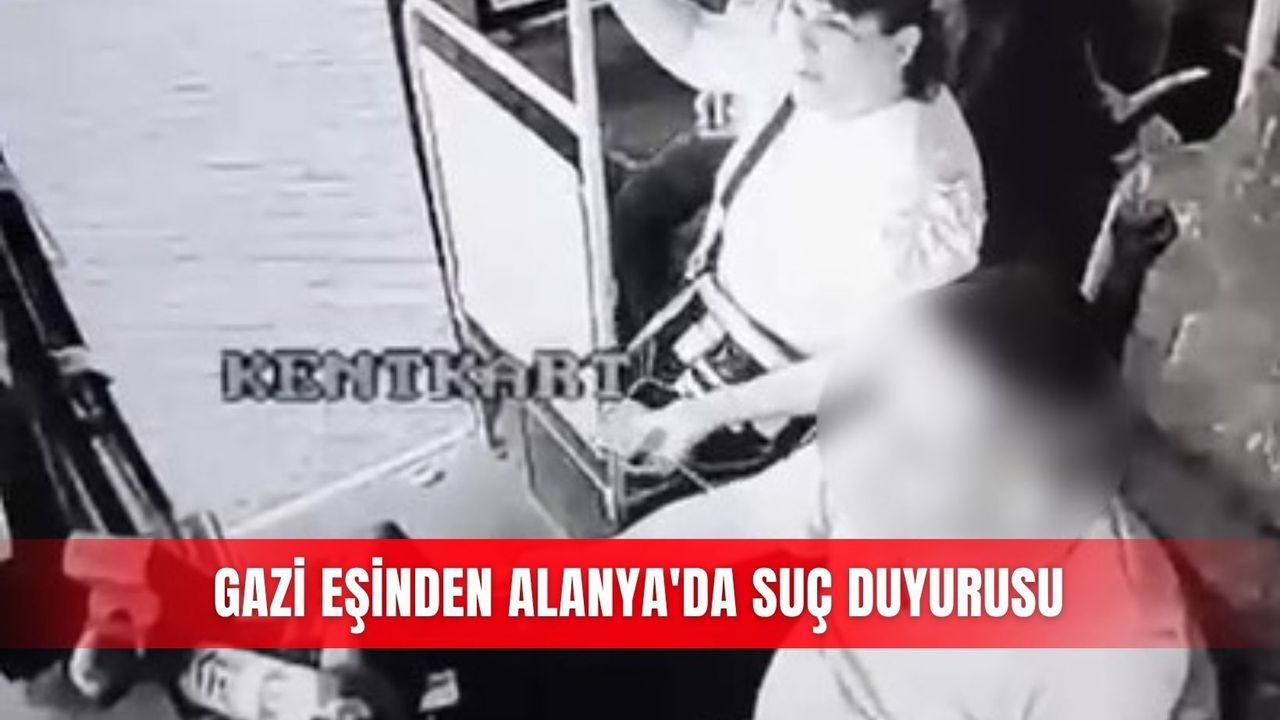 Gazi eşinden Alanya'da suç duyurusu
