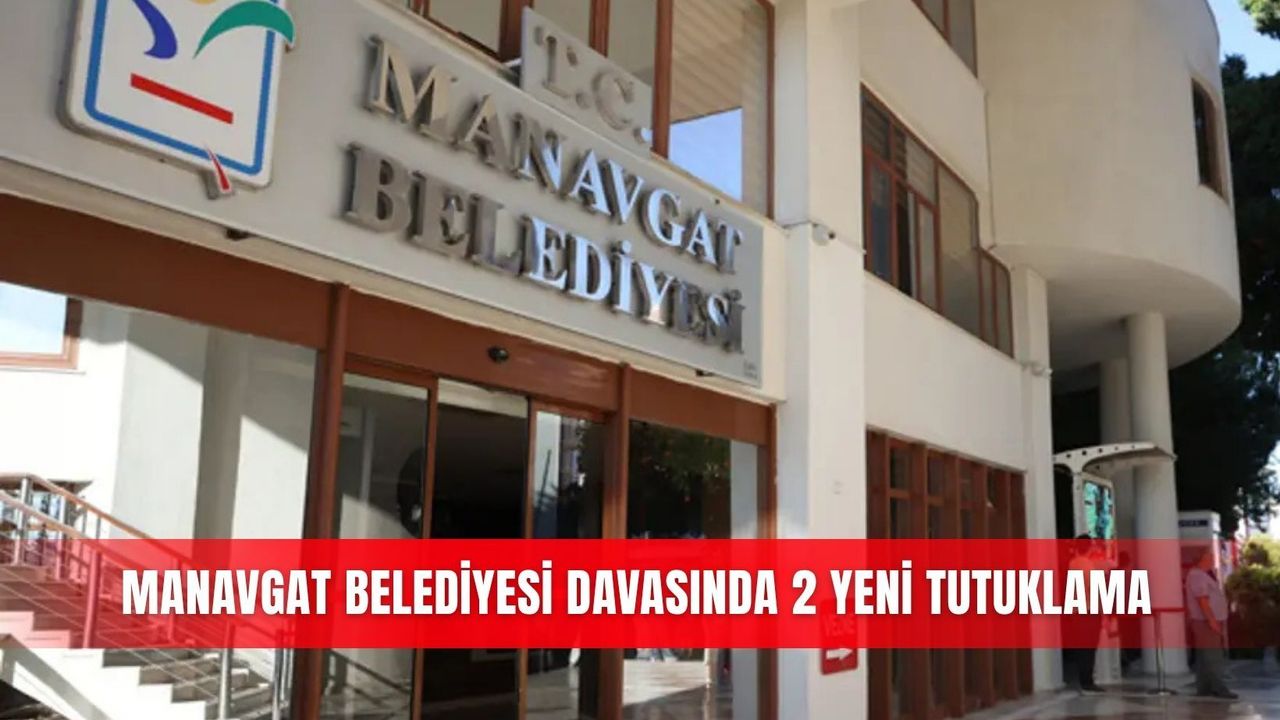 Manavgat Belediyesi davasında 2 yeni tutuklama