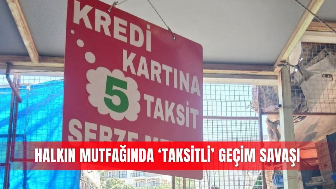 Halkın mutfağında ‘taksitli’ geçim savaşı