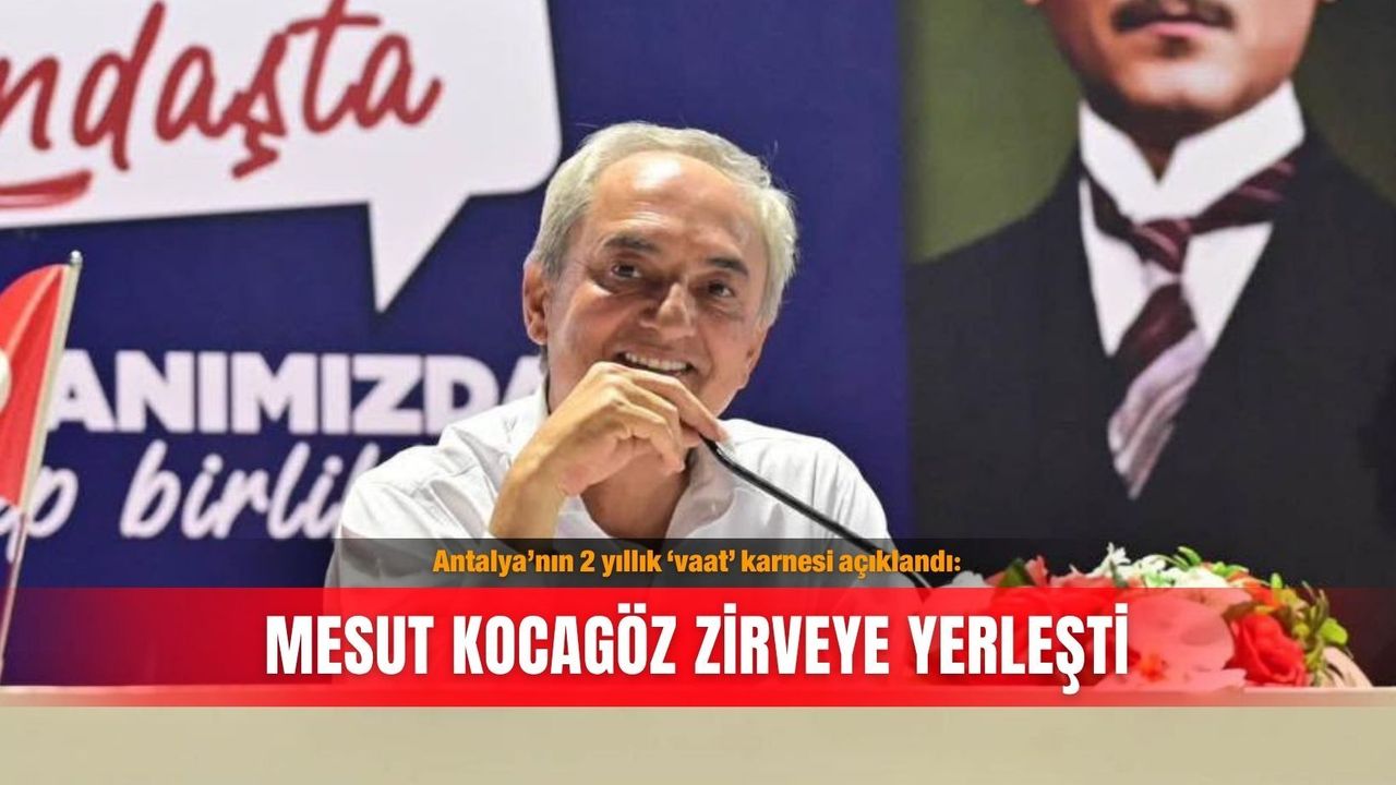 Antalya’nın 2 yıllık ‘vaat’ karnesi açıklandı: Mesut Kocagöz zirveye yerleşti