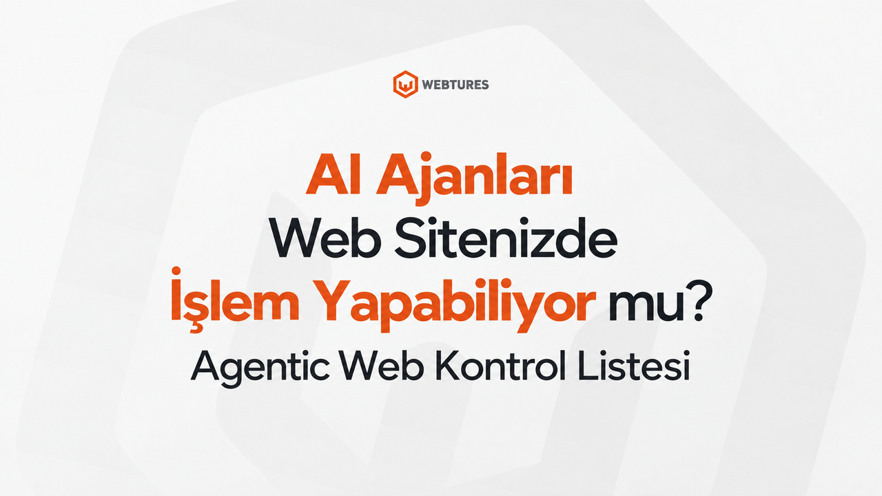 AI Ajanları Web Sitenizde İşlem Yapabiliyor mu? Agentic Web Kontrol Listesi