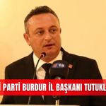 Yeni Parti Burdur İl Başkanı tutuklandı!