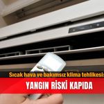 Sıcak hava ve bakımsız klima tehlikesi: Yangın riski kapıda
