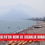 Antalya’da nem ve sıcaklık bunalttı