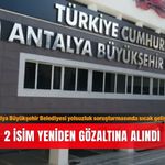 Antalya Büyükşehir Belediyesi yolsuzluk soruşturmasında sıcak gelişme: 2 isim yeniden gözaltına alındı