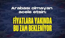 Arabası olmayan acele etsin: Fiyatlara yakında bu zam bekleniyor