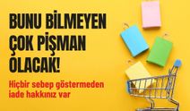Bunu bilmeyen çok pişman olacak! Hiçbir sebep göstermeden iade hakkınız var