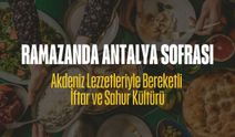 Ramazanda Antalya Sofrası: Akdeniz Lezzetleriyle Bereketli İftar ve Sahur Kültürü