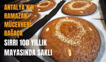 Antalya’nın Ramazan mücevheri: Bağaça! Sırrı 100 yıllık mayasında saklı
