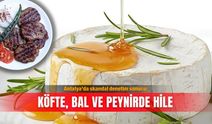 Antalya’da skandal denetim sonucu: Köfte, bal ve peynirde hile