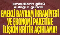Emekli bayram ikramiyesi ve ekonomi paketine ilişkin kritik açıklama!