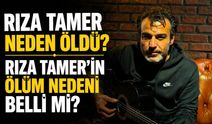 Rıza Tamer neden öldü? Rıza Tamer'in ölüm nedeni belli mi?