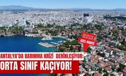Antalya'da barınma krizi derinleşiyor: Orta sınıf kaçıyor!